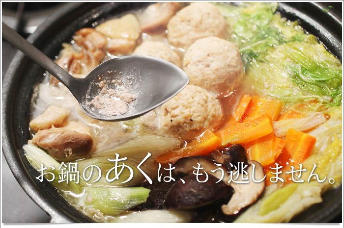 お鍋のあくは、もう逃しません。
