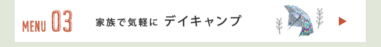 MENU03 家族で気軽に
デイキャンプ