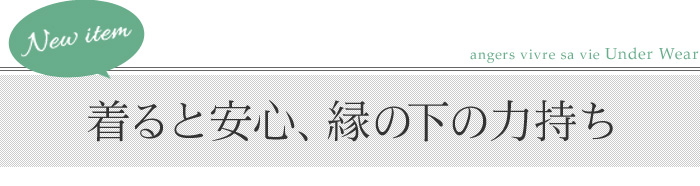 着ると安心、縁の下の力持ち