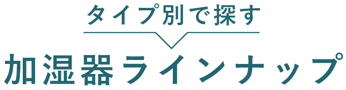 タイプ別で探す 加湿器ラインナップ