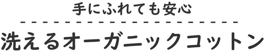 手にふれても安心洗えるオーガニックコットン