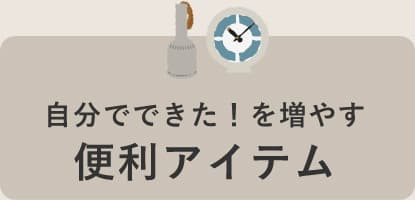 自分でできた！を増やす便利アイテム