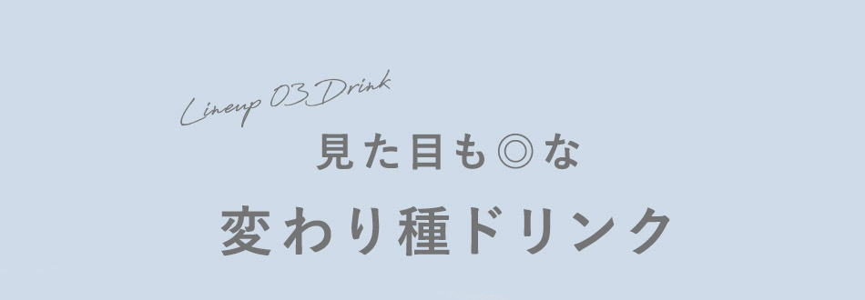 見た目も◎な 変わり種ドリンク