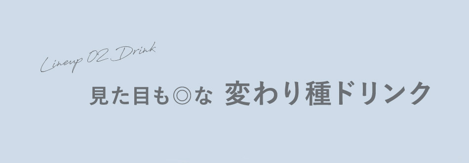 見た目も◎な 変わり種ドリンク