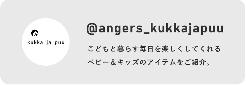 @angers_kukkajapuu こどもと暮らす毎日を楽しくしてくれるベビー＆キッズのアイテムをご紹介。