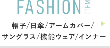 FASHION ITEM:帽子/アームカバー/日傘 / サングラス/機能ウェア